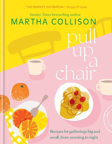 Pull Up a Chair: Recipes for Gatherings Big and Small, Morning to Night Martha Collison 9781804192429 book cover