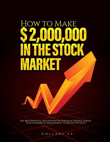 How to Make $ 2,000,000 in the Stock Market: The Best Essential Suggestions of Personal Finance, Equity and Commercial Management to Reach the Goal Collane LV 9781804344057 book cover