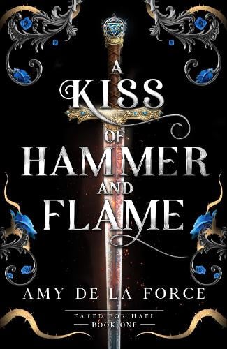 A Kiss of Hammer and Flame: The must-read, sizzling romantasy debut for fans of Throne of Glass - Fated for Hael Amy de la Force 9781804369968 book cover