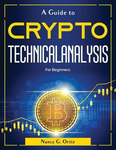 A Guide to Crypto Technical Analysis: For Beginners Nancy G Ortiz 9781804380444 book cover