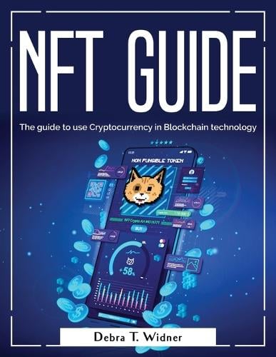 NFT Guide: The guide to use Cryptocurrency in Blockchain technology Debra T Widner 9781804380895 book cover