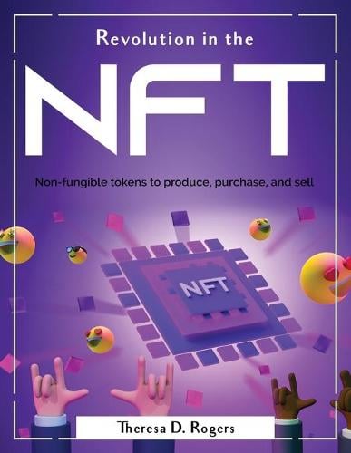 Revolution in the NFL: Non-fungible tokens to produce, purchase, and sell Theresa D Rogers 9781804380949 book cover