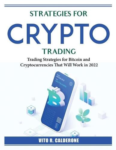 Strategies for Crypto Trading: Trading Strategies for Bitcoin and Cryptocurrencies That Will Work in 2022 Vito R Calderone 9781804385425 book cover