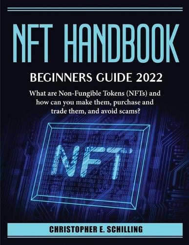 NFT HandBook. Beginner_s Guide 2022: What are Non-Fungible Tokens (NFTs) and how can you make them, purchase and trade them, and avoid scams? Christopher E Schilling 9781804385517 book cover