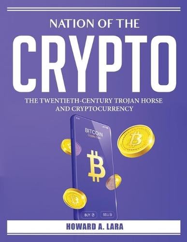 Nation of the Crypto: The Twentieth-Century Trojan Horse and Cryptocurrency Howard a Lara 9781804385609 book cover