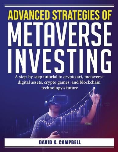 Advanced Strategies of Metaverse Investing: A step-by-step tutorial to crypto art David K Campbell 9781804385746 book cover