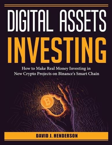 Digital Assets Investing: How to Make Real Money Investing in New Crypto Projects on Binance's Smart Chain David J Henderson 9781804385807 book cover
