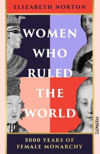 Women Who Ruled the World: 5000 Years of Female Monarchy Elizabeth Norton 9781804441138 book cover