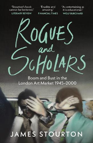 Rogues and Scholars: Boom and Bust in the London Art Market, 19452000 James Stourton 9781804541982 book cover