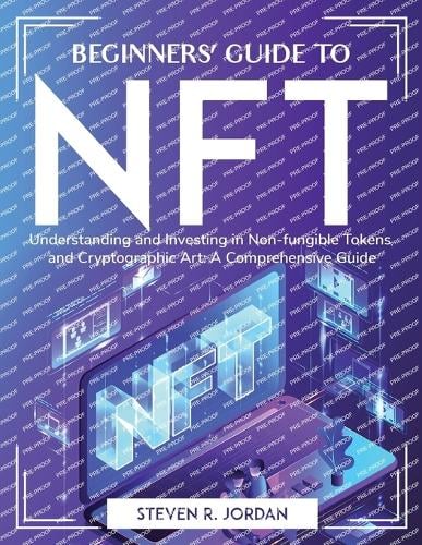 Beginners' Guide to NFT: Understanding and Investing in Non-fungible Tokens and Cryptographic Art: A Comprehensive Guide Steven R Jordan 9781804763711 book cover