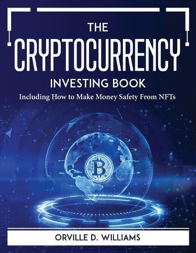 The Cryptocurrency Investing Book: Including How to Make Money Safety From NFTs Orville D Williams 9781804764800 book cover