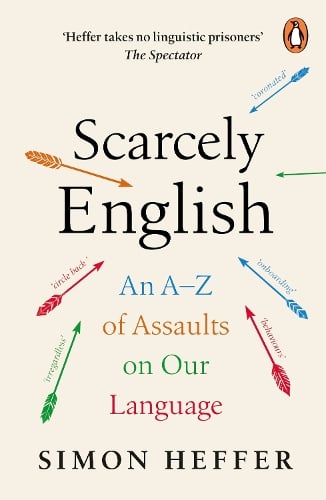 Scarcely English: An A to Z of Assaults On Our Language Simon Heffer 9781804940136 book cover