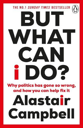 But What Can I Do?: Why Politics Has Gone So Wrong, and How You Can Help Fix It Alastair Campbell 9781804943137 book cover