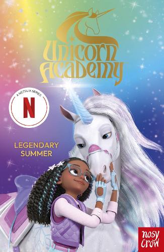 Unicorn Academy: Legendary Summer: The Third Novelisation of the Netflix series - Unicorn Academy: Where Magic Happens Nosy Crow Ltd 9781805135975 book cover