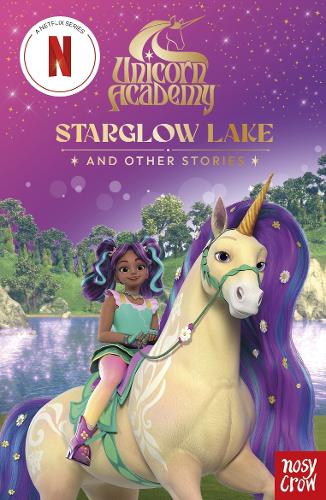 Unicorn Academy: Starglow Lake and other stories - Unicorn Academy: TV tie-in titles Spin Master Ltd., Nosy Crow Ltd 9781805136019 book cover