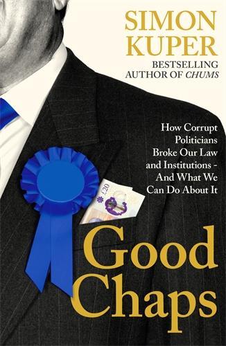 Good Chaps: How Corrupt Politicians Broke Our Law and Institutions - And What We Can Do About It Simon Kuper 9781805221227 book cover