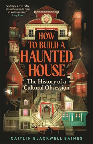 How to Build a Haunted House: The History of a Cultural Obsession Caitlin Blackwell Baines 9781805221487 book cover