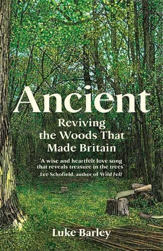 Ancient: Reviving the Woods That Made Britain Luke Barley 9781805222231 book cover
