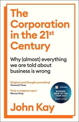 The Corporation in the Twenty-First Century: Why (almost) everything we are told about business is wrong John Kay 9781805222385 book cover
