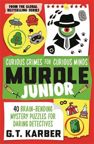 Murdle Junior: Curious Crimes for Curious Minds: 40 Brain-Bending Mystery Puzzles for Daring Detectives G. T. Karber 9781805223757 book cover