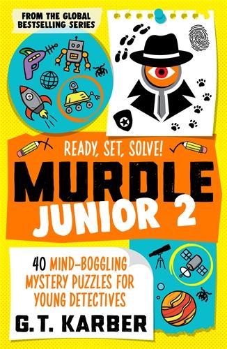 Murdle Junior 2: Ready, Set, Solve!: 40 Mind-Boggling Mystery Puzzles for Young Detectives G. T. Karber 9781805223870 book cover