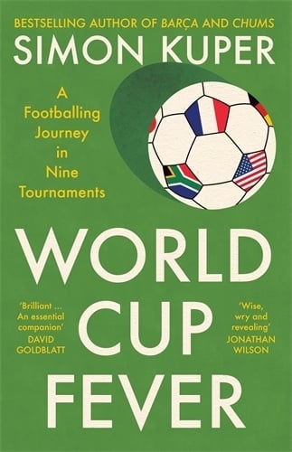 World Cup Fever: A Footballing Journey in Nine Tournaments Simon Kuper 9781805224105 book cover