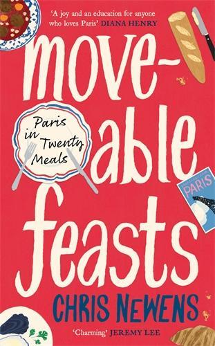 Moveable Feasts: Paris in Twenty Meals Chris Newens 9781805224204 book cover