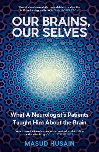 Our Brains, Our Selves: What a Neurologists Patients Taught Him About the Brain Masud Husain 9781805301059 book cover
