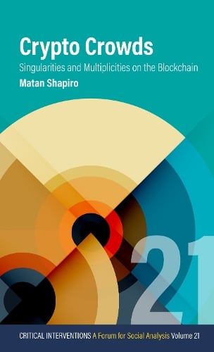 Crypto Crowds: Singularities and Multiplicities on the Blockchain - Critical Interventions: A Forum for Social Analysis Matan Shapiro 9781805392927 book cover