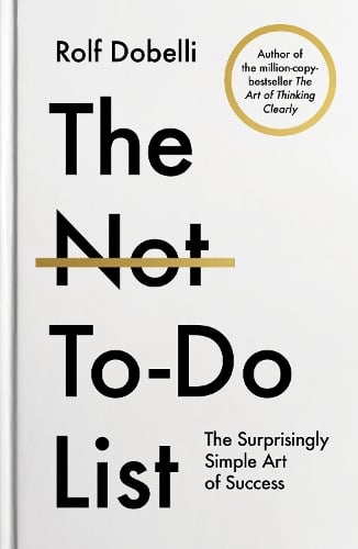 The Not To Do List: The Life-Changing Instant Bestseller from the author of The Art of Thinking Clearly Rolf Dobelli 9781805463283 book cover