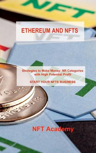 Ethereum and Nfts: Strategies to Make Money: Nft Categories with High Potential Profit START YOUR NFTS BUSINESS Nft Academy 9781806030248 book cover