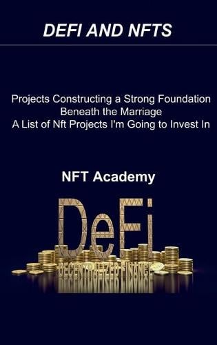 Defi and Nfts: Projects Constructing a Strong Foundation Beneath the Marriage A List of Nft Projects I'm Going to Invest In 2022 Nft Academy 9781806030286 book cover