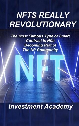 Nfts Really Revolutionary: The Most Famous Type of Smart Contract Is Nfts Becoming Part of The Nft Community Investment Academy 9781806030347 book cover