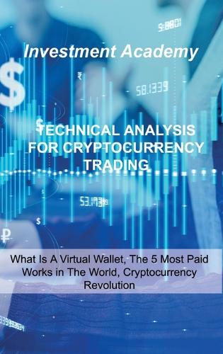 Technical Analysis for Cryptocurrency Trading: Trading Psychology, Advanced Crypto Trading With Success, Build A Crypto Strategy That Matches Your Goals Investment Academy 9781806030415 book cover