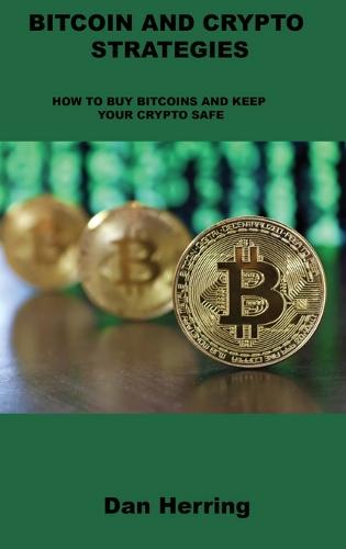 Bitcoin and Crypto Strategies: How to Buy Bitcoins and Keep Your Crypto Safe Dan Herring 9781806031504 book cover