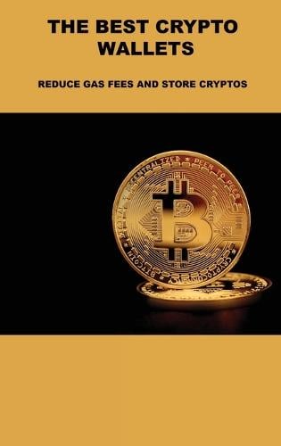 The Best Crypto Wallets: Reduce Gas Fees and Store Cryptos Talluah Dandress 9781806031566 book cover