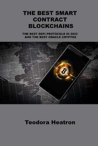 The Best Smart Contract Blockchains: The Best Defi Protocols in 2022 and the Best Oracle Cryptos Teodora Heatron 9781806031610 book cover