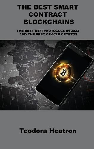 The Best Smart Contract Blockchains: The Best Defi Protocols in 2022 and the Best Oracle Cryptos Teodora Heatron 9781806031627 book cover