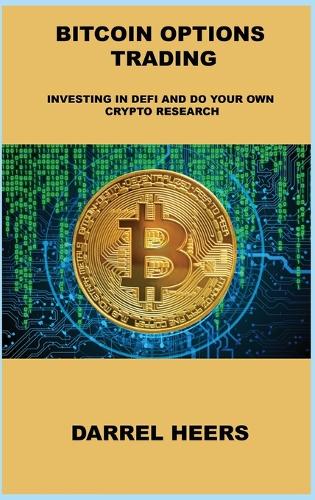 Bitcoin Options Trading: Investing in Defi and Do Your Own Crypto Research Darrel Heers 9781806031702 book cover