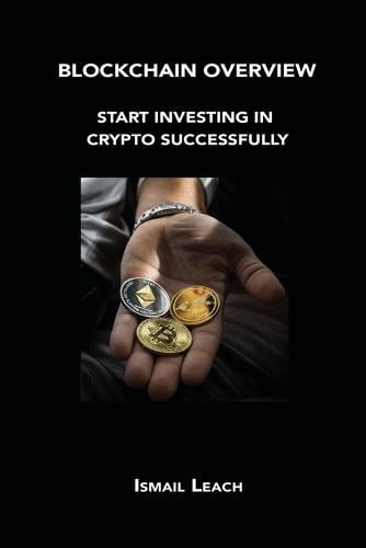 Blockchain Overview: Start Investing in Crypto Successfully Ismail Leach 9781806154326 book cover