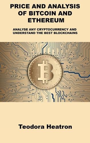 Price and Analysis of Bitcoin and Ethereum: Analyse Any Cryptocurrency and Understand the Best Blockchains Teodora Heatron 9781806300730 book cover