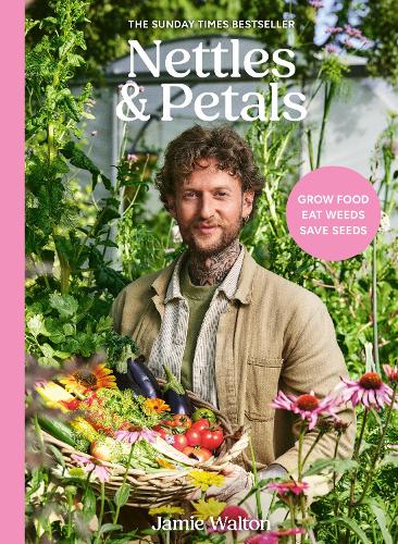 Nettles & Petals: Grow Food. Eat Weeds. Save Seeds. The Sunday Times Bestseller Jamie Walton, Samuel Binstead 9781836001393 book cover