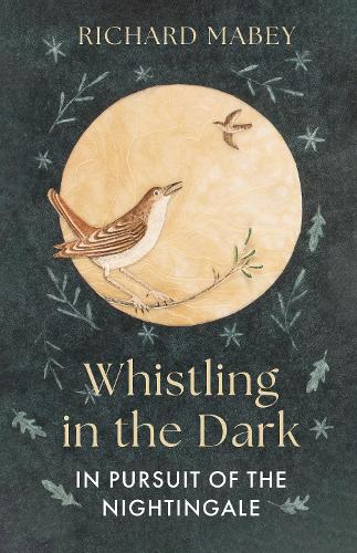 Whistling in the Dark: In Pursuit of the Nightingale Richard Mabey 9781836005711 book cover