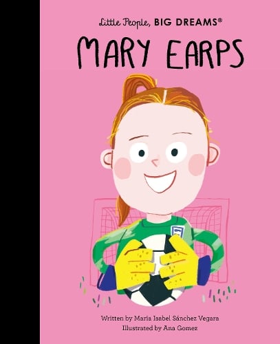 Mary Earps Volume 129 - Little People, BIG DREAMS Maria Isabel Sanchez Vegara, Ana Gómez 9781836006572 book cover