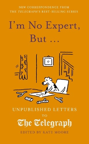 I'm No Expert, But ...: Unpublished Letters to the Daily Telegraph vol. 17 - Daily Telegraph Letters Kate Moore 9781836008279 book cover