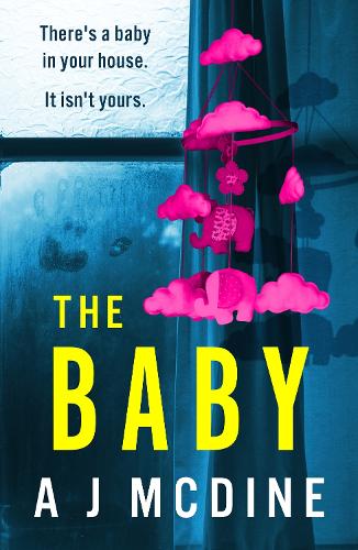 The Baby: An absolutely gripping psychological thriller with a jaw-dropping twist A J McDine 9781836182009 book cover