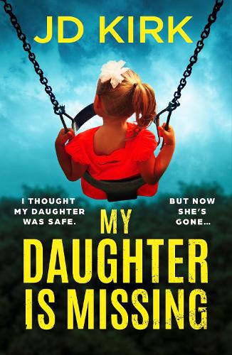 My Daughter Is Missing: A totally addictive psychological thriller with a jaw-dropping twist JD Kirk 9781836184065 book cover