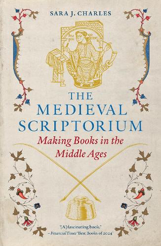 The Medieval Scriptorium: Making Books in the Middle Ages Sara J. Charles 9781836391067 book cover