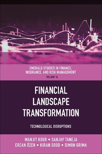 Financial Landscape Transformation: Technological Disruptions - Emerald Studies in Finance, Insurance, And Risk Management Manjit Kour, Sanjay Taneja, Ercan Ozen, Kiran Sood, Simon Grima 9781837537518 book cover