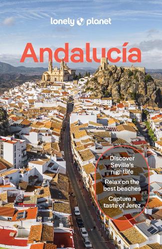 Lonely Planet Andalucia: Detailed Itineraries | Travel Like a Local | Insider Tips | Covers Sevilla & Huelva, Cdiz & Gibraltar, Mlaga, Crdoba & Jan, and more - Travel Guide Lonely Planet, Anna Kaminski, Esme Fox, Paul Stafford 9781837583621 book cover